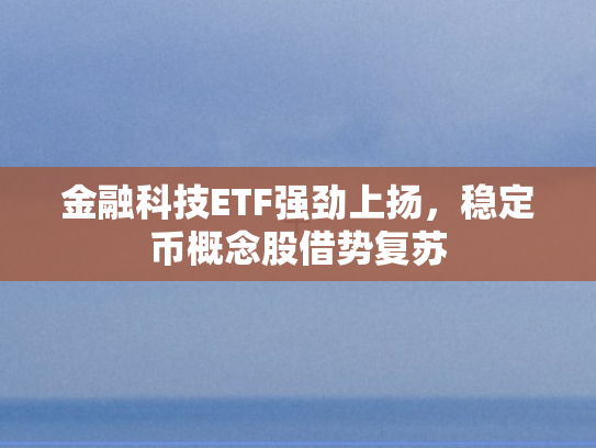 金融科技ETF强劲上扬	，稳定币概念股借势复苏