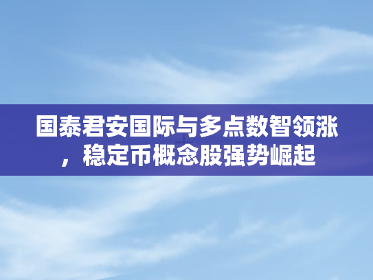 国泰君安国际与多点数智领涨，稳定币概念股强势崛起