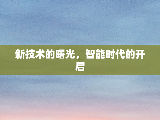 新技术的曙光，智能时代的开启