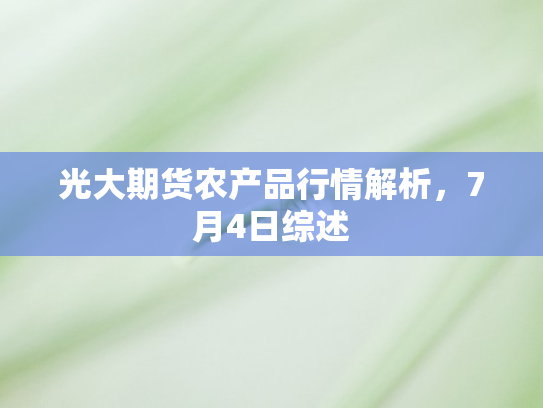 光大期货农产品行情解析，7月4日综述