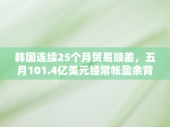 韩国连续25个月贸易顺差，五月101.4亿美元经常帐盈余背后的经济密码