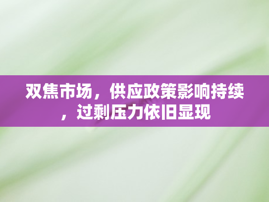 双焦市场，供应政策影响持续，过剩压力依旧显现