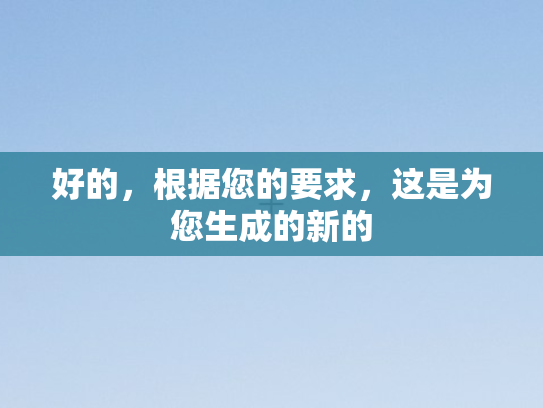 好的，根据您的要求，这是为您生成的新的