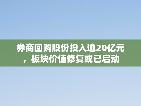 券商回购股份投入逾20亿元，板块价值修复或已启动