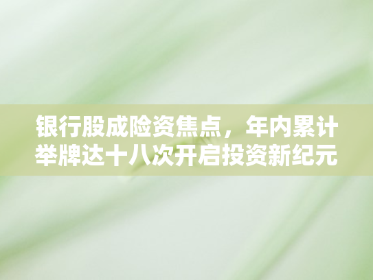 银行股成险资焦点，年内累计举牌达十八次开启投资新纪元