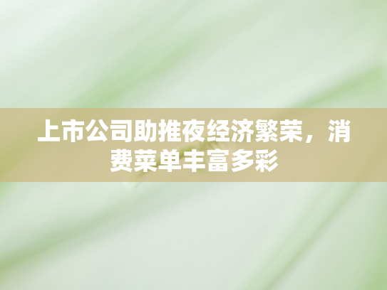 上市公司助推夜经济繁荣，消费菜单丰富多彩